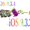 iOS 9.3.4からiOS9.3.3へダウングレードする方法